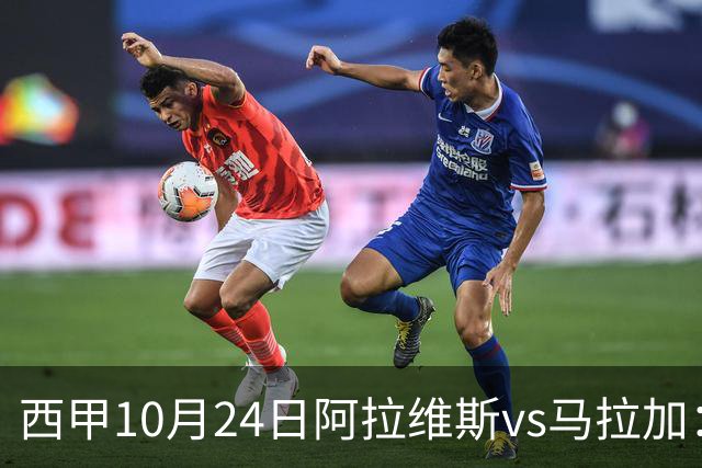 西甲10月24日阿拉维斯vs马拉加：9轮不胜降级区球队的客场生死搏命战